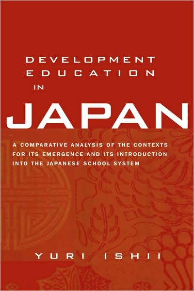 Cover for Yuri Ishii · Development Education in Japan: A Comparative Analysis of the Contexts for Its Emergence, and Its Introduction into the Japanese School System - Reference Books In International Education (Hardcover Book) (2003)