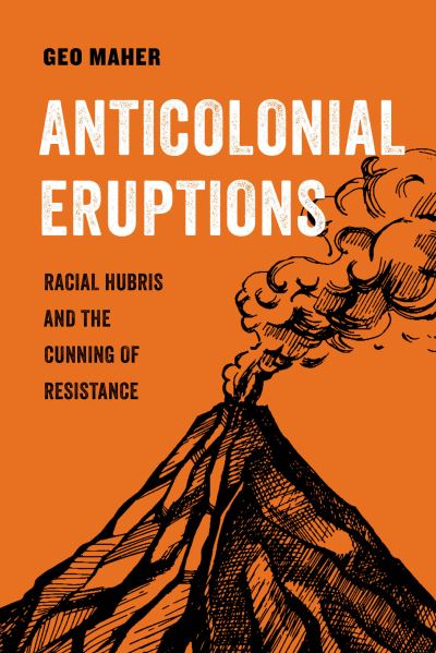 Cover for Geo Maher · Anticolonial Eruptions: Racial Hubris and the Cunning of Resistance - American Studies Now: Critical Histories of the Present (Paperback Bog) (2022)