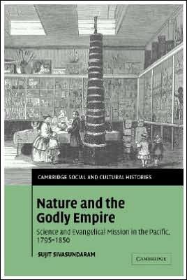 Cover for Sivasundaram, Sujit (Gonville and Caius College, Cambridge) · Nature and the Godly Empire: Science and Evangelical Mission in the Pacific, 1795-1850 - Cambridge Social and Cultural Histories (Hardcover Book) (2005)