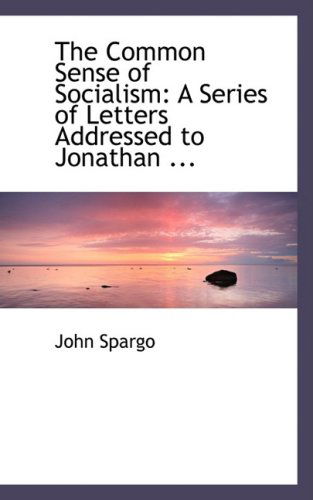 Cover for John Spargo · The Common Sense of Socialism: a Series of Letters Addressed to Jonathan ... (Paperback Book) (2008)