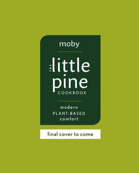 Cover for Moby · The Little Pine Cookbook: Modern Plant-Based Comfort (Gebundenes Buch) (2021)