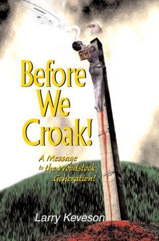 Cover for Larry Keveson · Before We Croak!: a Message to the Woodstock Generation! (Hardcover Book) (2003)