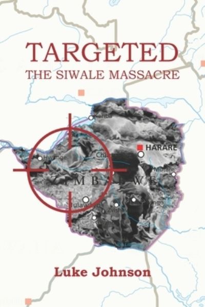 TARGETED The Siwale Massacre - Luke Johnson - Kirjat - 24681097531 - 9780620864367 - tiistai 28. heinäkuuta 2020