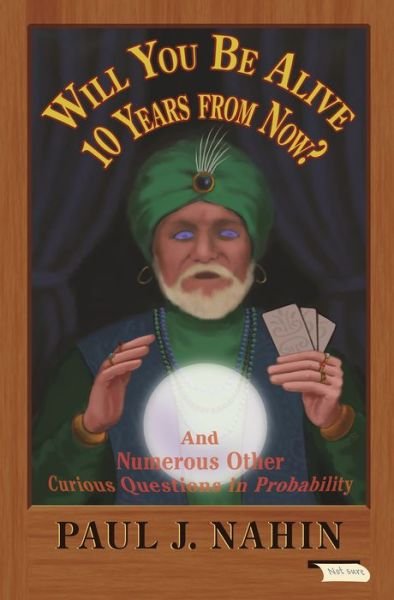 Cover for Paul Nahin · Will You Be Alive 10 Years from Now?: And Numerous Other Curious Questions in Probability (Paperback Book) (2019)