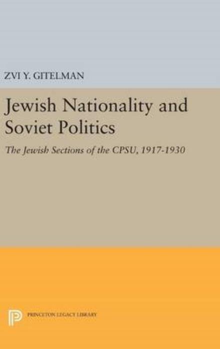 Cover for Zvi Gitelman · Jewish Nationality and Soviet Politics: The Jewish Sections of the CPSU, 1917-1930 - Princeton Legacy Library (Inbunden Bok) (2016)