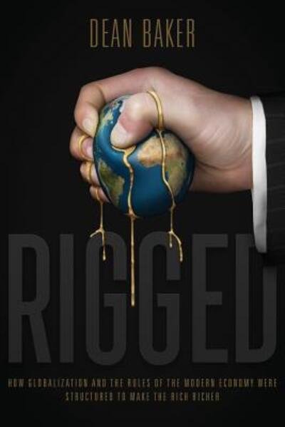 Cover for Dean Baker · Rigged How Globalization and the Rules of the Modern Economy Were Structured to Make the Rich Richer (Paperback Bog) (2016)