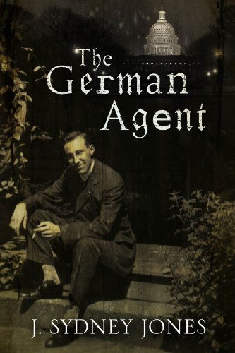 Cover for J. Sydney Jones · The German Agent: a World War One Thriller Set in Washington Dc (Hardcover Book) [First World Publication edition] (2015)