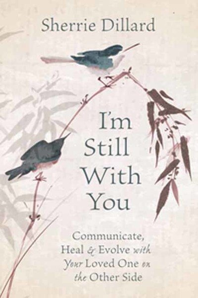 I'm Still With You: Communicate, Heal and Evolve with Your Loved One on the Other Side - Sherrie Dillard - Books - Llewellyn Publications,U.S. - 9780738761367 - June 1, 2020