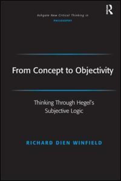 From Concept to Objectivity: Thinking Through Hegel's Subjective Logic - Ashgate New Critical Thinking in Philosophy - Richard Dien Winfield - Böcker - Taylor & Francis Ltd - 9780754655367 - 23 juni 2006