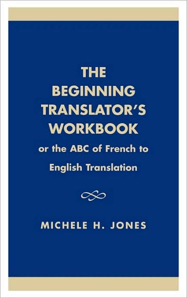 Cover for Michele H. Jones · The Beginning Translator's Workbook: Or the ABC of French to English Translation (Hardcover Book) (1997)