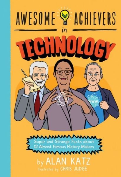Cover for Alan Katz · Awesome Achievers in Technology: Super and Strange Facts about 12 Almost Famous History Makers (Pocketbok) (2019)