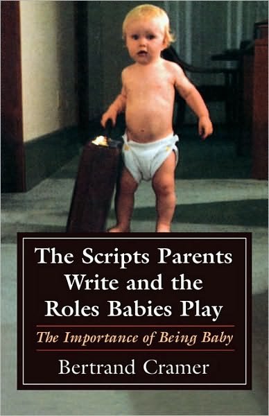 Cover for Bertrand G. Cramer · The Scripts Parents Write and the Roles Babies Play: The Importance of Being Baby (Paperback Book) (1997)