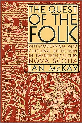 The Quest of the Folk, CLS Edition: Antimodernism and Cultural Selection in Twentieth-Century Nova Scotia - Carleton Library Series - Ian McKay - Books - McGill-Queen's University Press - 9780773535367 - May 1, 2009