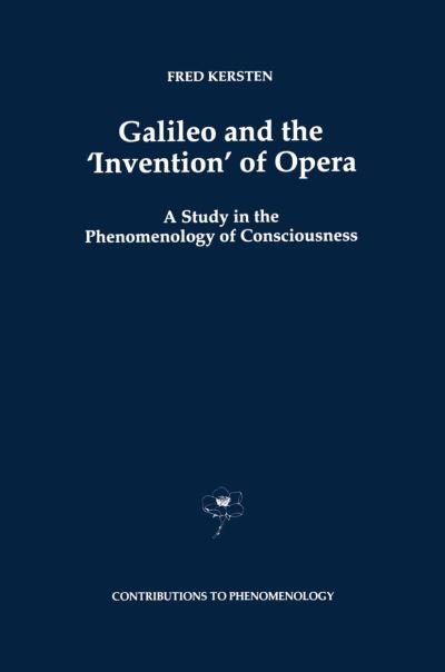F. Kersten · Galileo and the 'Invention' of Opera: A Study in the Phenomenology of Consciousness - Contributions to Phenomenology (Hardcover Book) [1997 edition] (1997)