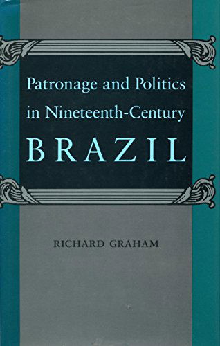 Cover for Richard Graham · Patronage and Politics in Nineteenth-Century Brazil (Paperback Book) [New edition] (1994)