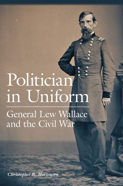 Cover for Christopher R. Mortenson · Politician in Uniform: General Lew Wallace and the Civil War (Paperback Book) (2020)