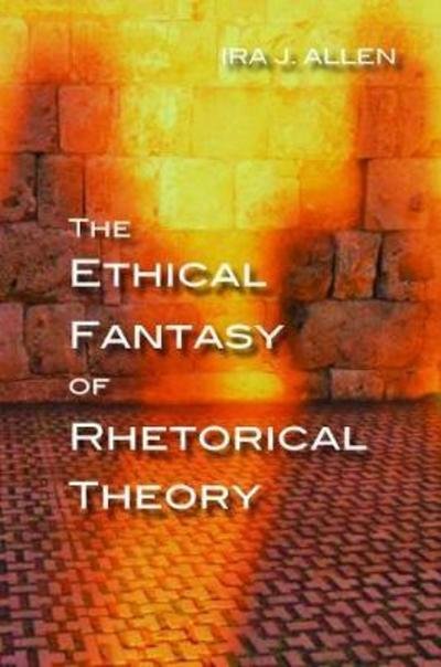The Ethical Fantasy of Rhetorical Theory - Pittsburgh Series in Composition, Literacy and Culture - Ira Allen - Libros - University of Pittsburgh Press - 9780822965367 - 30 de junio de 2018