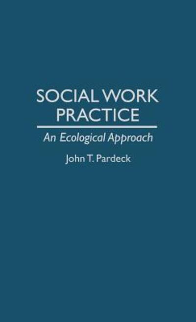 Cover for John T. Pardeck · Social Work Practice: An Ecological Approach (Hardcover Book) (1996)