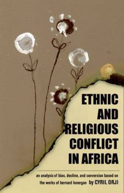 Cover for Cyril Orji · Ethnic &amp; Religious Conflict in Africa: An Analysis of Bias, Decline, and Conversion Based on the Works of  Bernard Lonergan (Paperback Book) (2008)