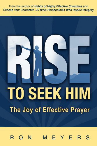 Cover for Ron Meyers · Rise to Seek Him: the Joy of Effective Prayer (Paperback Book) (2007)