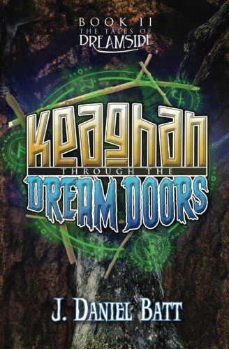 Keaghan Through the Dream Doors (The Tales of Dreamside) (Volume 2) - J. Daniel Batt - Books - StoryJitsu - 9780991281367 - June 8, 2014