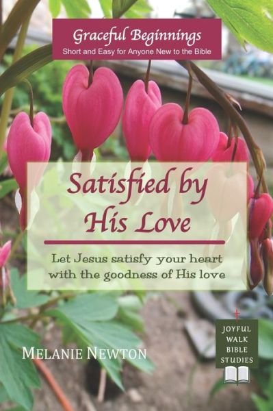 Satisfied by His Love - Melanie Newton - Books - Joyful Walk Press - 9780997870367 - July 24, 2017