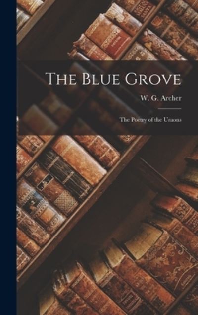 Cover for W G (William George) 1907- Archer · The Blue Grove; the Poetry of the Uraons (Gebundenes Buch) (2021)