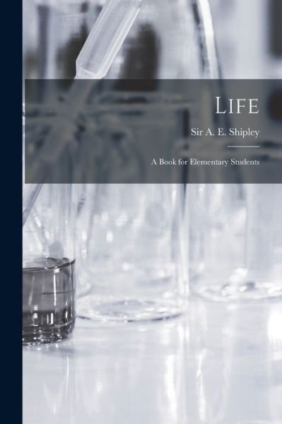 Cover for Sir A E (Arthur Everett) Shipley · Life; a Book for Elementary Students (Taschenbuch) (2021)