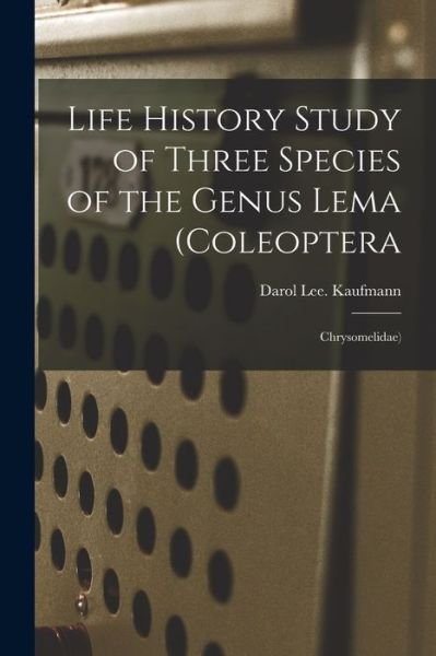 Cover for Darol Lee Kaufmann · Life History Study of Three Species of the Genus Lema (Coleoptera (Pocketbok) (2021)