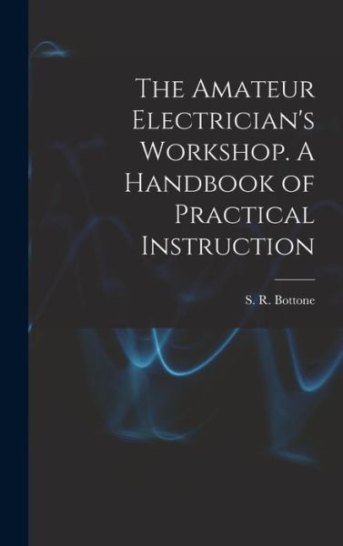 Cover for S. R. Bottone · Amateur Electrician's Workshop. a Handbook of Practical Instruction (Book) (2022)