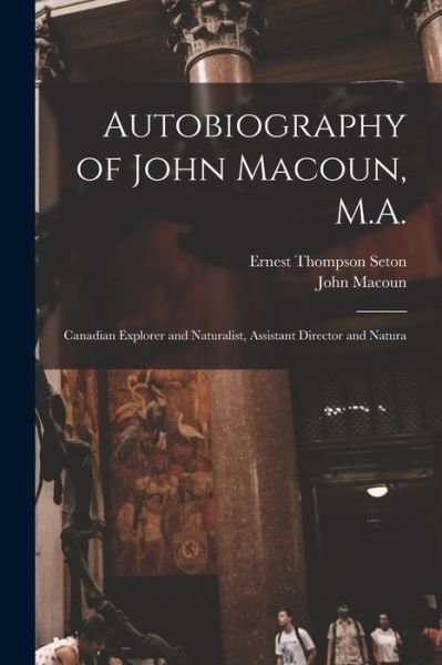 Cover for Ernest Thompson Seton · Autobiography of John Macoun, M. A. (Bok) (2022)
