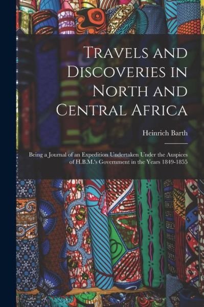 Travels and Discoveries in North and Central Africa - Heinrich Barth - Livres - Creative Media Partners, LLC - 9781018451367 - 27 octobre 2022