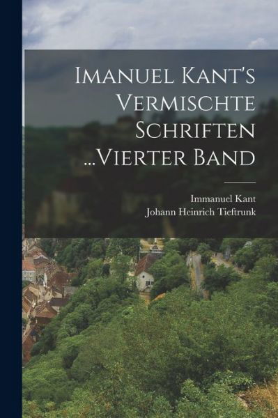 Imanuel Kant's Vermischte Schriften ... Vierter Band - Immanuel Kant - Livros - Creative Media Partners, LLC - 9781018477367 - 27 de outubro de 2022
