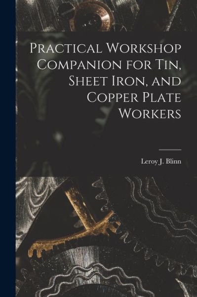 Cover for Leroy J. Blinn · Practical Workshop Companion for Tin, Sheet Iron, and Copper Plate Workers (Book) (2022)