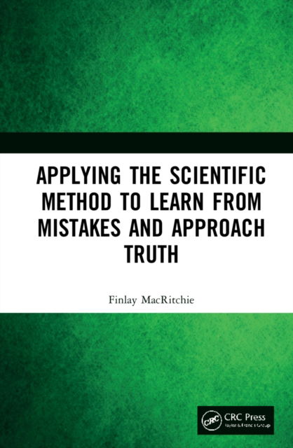 Cover for MacRitchie, Finlay (Kansas State University, Manhattan, USA) · Applying the Scientific Method to Learn from Mistakes and Approach Truth (Hardcover Book) (2022)