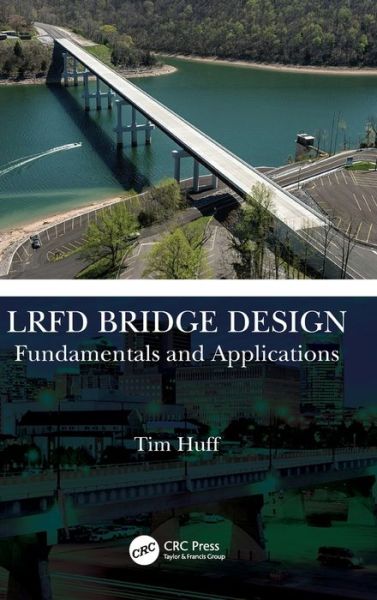LRFD Bridge Design: Fundamentals and Applications - Tim Huff - Books - Taylor & Francis Ltd - 9781032208367 - February 24, 2022