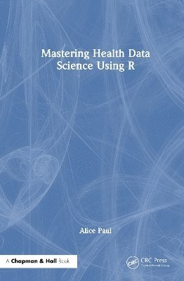 Cover for Paul, Alice (Brown University, U.S.A) · Mastering Health Data Science Using R (Innbunden bok) (2025)