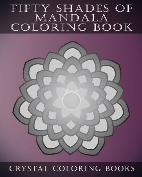 Fifty Shades Of Mandala Coloring Book - Crystal Coloring Books - Böcker - Independently Published - 9781087237367 - 5 augusti 2019