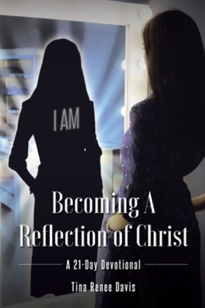 Becoming a Reflection of Christ - Tina Renee Davis - Bücher - Christian Faith Publishing, Inc - 9781098060367 - 4. Februar 2021