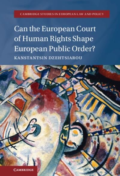 Cover for Dzehtsiarou, Kanstantsin (University of Liverpool) · Can the European Court of Human Rights Shape European Public Order? - Cambridge Studies in European Law and Policy (Gebundenes Buch) (2021)