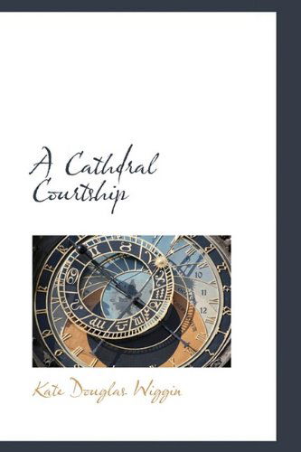 Cover for Kate Douglas Wiggin · A Cathdral Courtship (Hardcover Book) (2009)