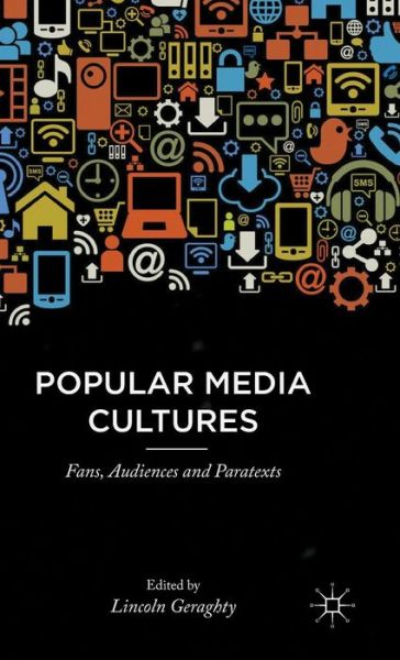 Cover for Lincoln Geraghty · Popular Media Cultures: Fans, Audiences and Paratexts (Hardcover Book) (2015)