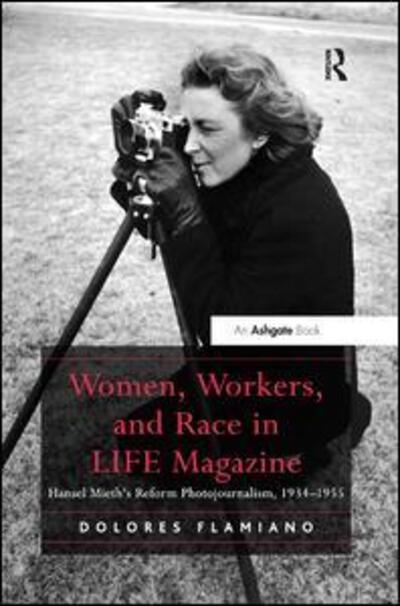 Cover for Dolores Flamiano · Women, Workers, and Race in LIFE Magazine: Hansel Mieth’s Reform Photojournalism, 1934-1955 (Paperback Book) (2018)