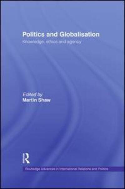 Cover for Martin Shaw · Politics and Globalisation: Knowledge, Ethics and Agency - Routledge Advances in International Relations and Global Politics (Paperback Book) (2014)