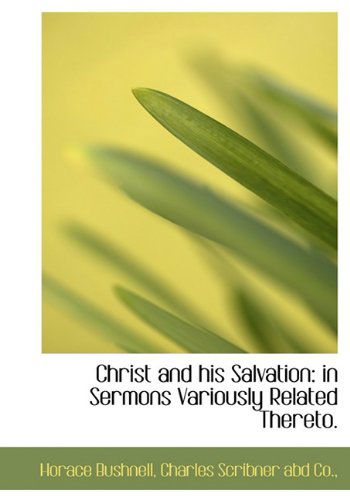 Cover for Horace Bushnell · Christ and His Salvation: in Sermons Variously Related Thereto. (Hardcover Book) (2010)