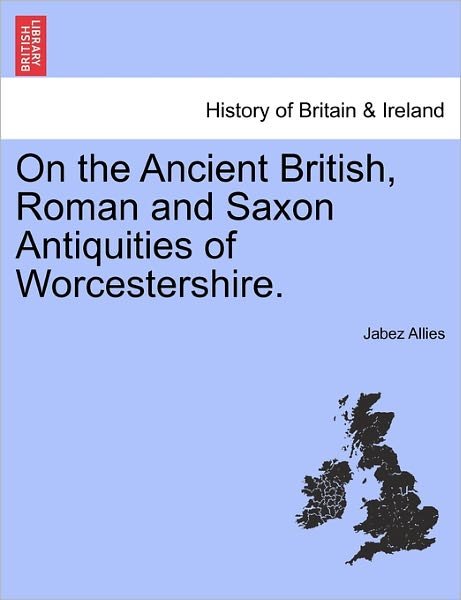 Cover for Jabez Allies · On the Ancient British, Roman and Saxon Antiquities of Worcestershire. (Paperback Bog) (2011)