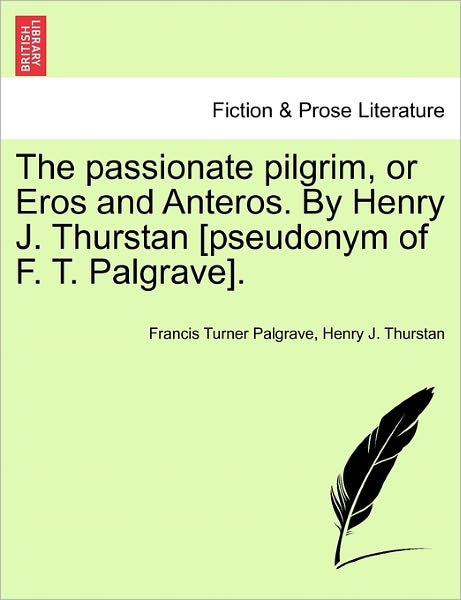 Cover for Francis Turner Palgrave · The Passionate Pilgrim, or Eros and Anteros. by Henry J. Thurstan [pseudonym of F. T. Palgrave]. (Taschenbuch) (2011)