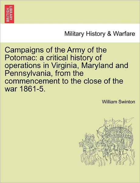 Cover for William Swinton · Campaigns of the Army of the Potomac: A Critical History of Operations in Virginia, Maryland and Pennsylvania, from the Commencement to the Close of the War 1861-5. (Paperback Book) (2011)