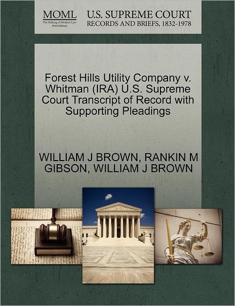 Forest Hills Utility Company V. Whitman (Ira) U.s. Supreme Court Transcript of Record with Supporting Pleadings - William J Brown - Books - Gale Ecco, U.S. Supreme Court Records - 9781270639367 - October 1, 2011