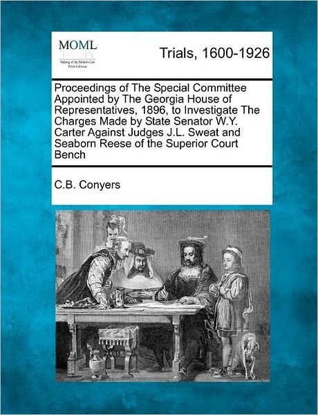 Cover for C B Conyers · Proceedings of the Special Committee Appointed by the Georgia House of Representatives, 1896, to Investigate the Charges Made by State Senator W.y. Ca (Paperback Bog) (2012)